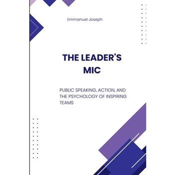 The Leader's Mic, Public Speaking, Action, and the Psychology of Inspiring Teams