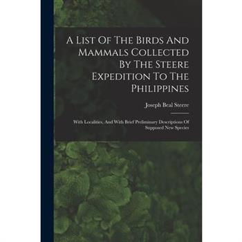 A List Of The Birds And Mammals Collected By The Steere Expedition To The Philippines