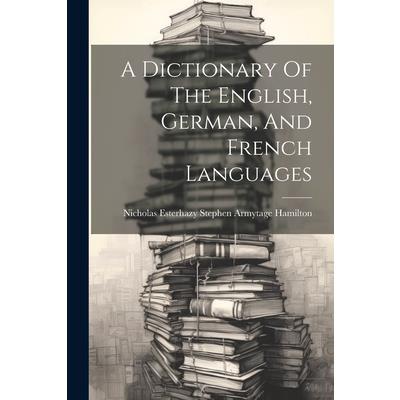 A Dictionary Of The English, German, And French Languages