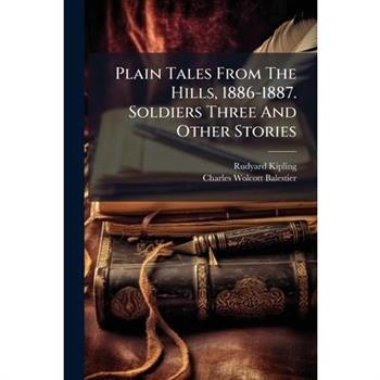 Plain Tales From The Hills, 1886-1887. Soldiers Three And Other Stories