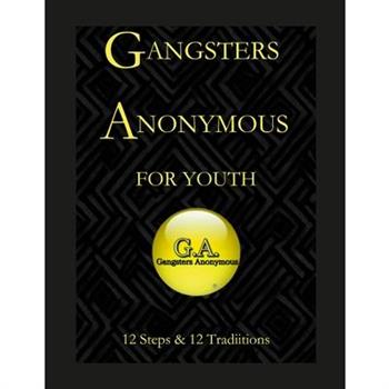 Gangsters Anonymous 12 Steps and 12 Traditions for Youth