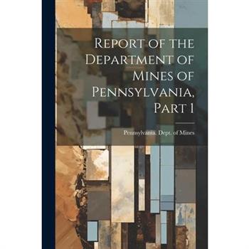 Report of the Department of Mines of Pennsylvania, Part 1