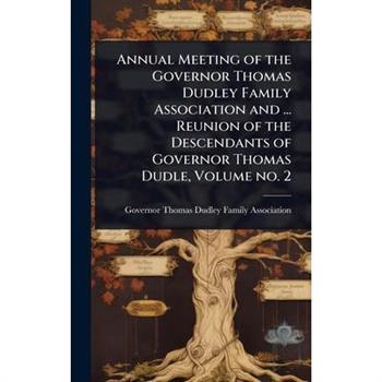 Annual Meeting of the Governor Thomas Dudley Family Association and ... Reunion of the Descendants of Governor Thomas Dudle, Volume no. 2
