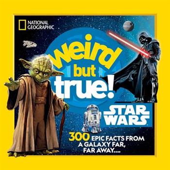 Weird But True! Star Wars: 300 Epic Facts From a Galaxy Far- Far Away....