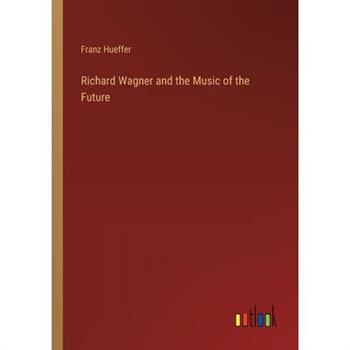 Richard Wagner and the Music of the Future