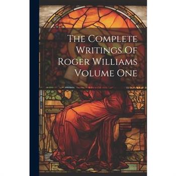 The Complete Writings Of Roger Williams Volume One