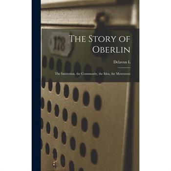 The Story of Oberlin; the Institution, the Community, the Idea, the Movement