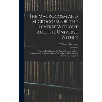 The Macrocosm and Microcosm, Or, the Universe Without and the Universe Within