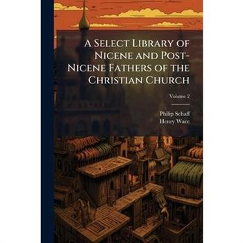 A Select Library of Nicene and Post-Nicene Fathers of the Christian Church