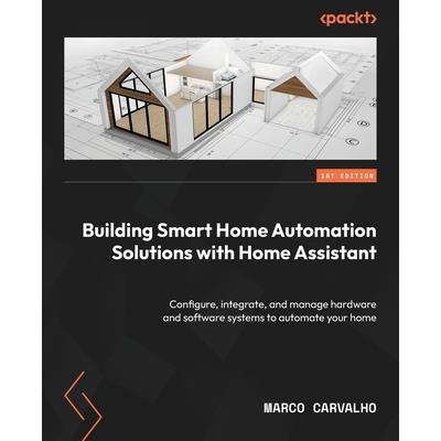 Building Smart Home Automation Solutions with Home Assistant