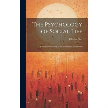 The Psychology of Social Life; a Materialistic Study With an Idealistic Conclusion