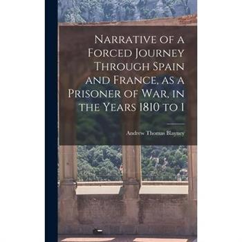 Narrative of a Forced Journey Through Spain and France, as a Prisoner of war, in the Years 1810 to 1