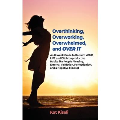 Overthinking, Overworking, Overwhelmed, and Over It