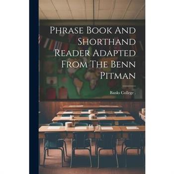 Phrase Book And Shorthand Reader Adapted From The Benn Pitman