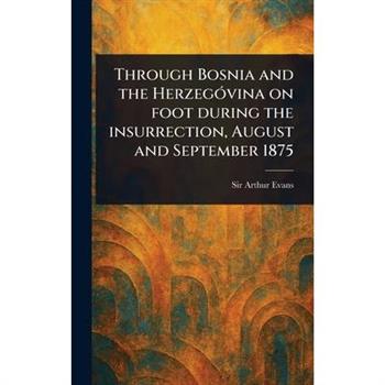 Through Bosnia and the Herzeg籀vina on Foot During the Insurrection, August and September 1875