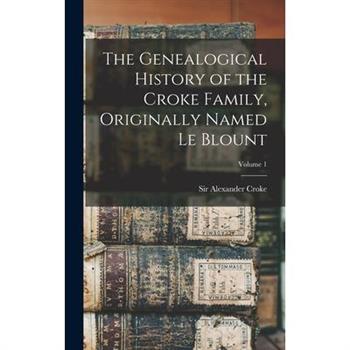 The Genealogical History of the Croke Family, Originally Named Le Blount; Volume 1
