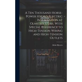 A Ten Thousand Horse-Power Hydro-Electric Installation at Olmsted, Utah, With Special Reference to High-Tension Wiring and High-Tension Outlets
