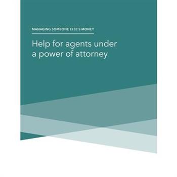 Managing Someone Else’s Money - Help for agents under a power of attorney
