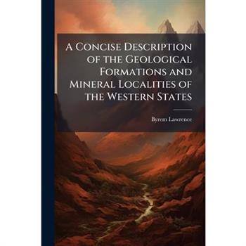 A Concise Description of the Geological Formations and Mineral Localities of the Western States