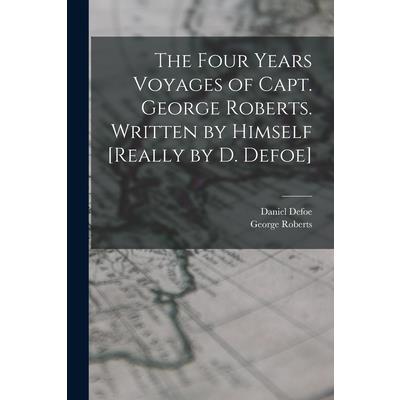 The Four Years Voyages of Capt. George Roberts. Written by Himself [Really by D. Defoe]