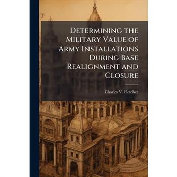 Determining the Military Value of Army Installations During Base Realignment and Closure