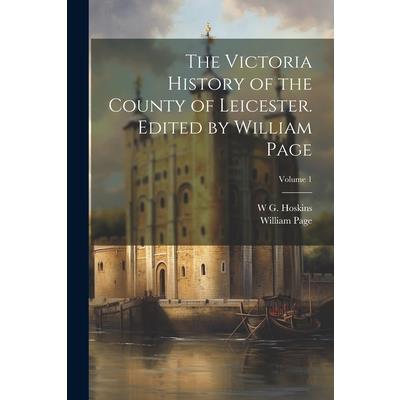 The Victoria History of the County of Leicester. Edited by William Page; Volume 1