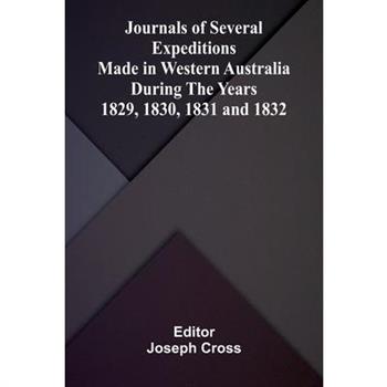Journals of Several Expeditions made in Western Australia during the Years 1829, 1830, 1831 and 1832.