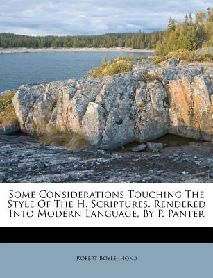 Some Considerations Touching the Style of the H. Scriptures. Rendered Into Modern Language, by P. Panter