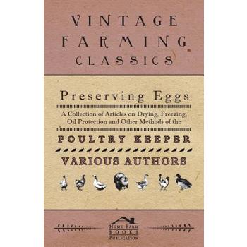 Preserving Eggs - A Collection of Articles on Drying, Freezing, Oil Protection and Other Methods of the Poultry Keeper
