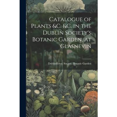 Catalogue of Plants &C. &C. in the Dublin Society's Botanic Garden, at Glasnevin