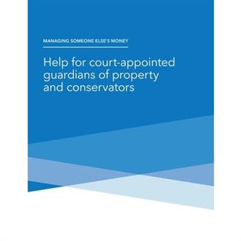 Managing Someone Else’s Money - Help for court-appointed guardians of property and conservators