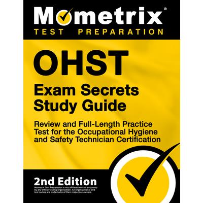 OHST Exam Secrets Study Guide - Review and Full-Length Practice Test for the Occupational Hygiene and Safety Technician Certification