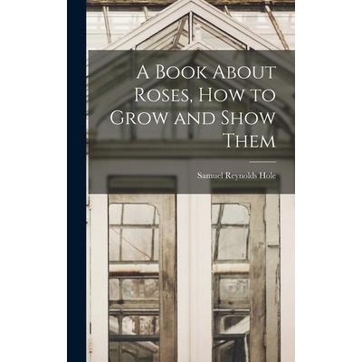 A Book About Roses, How to Grow and Show Them