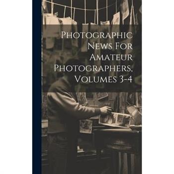 Photographic News For Amateur Photographers, Volumes 3-4