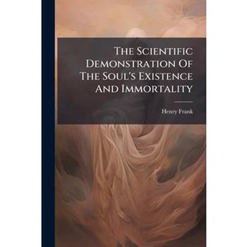 The Scientific Demonstration Of The Soul's Existence And Immortality