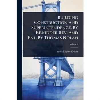 Building Construction And Superintendence. By F.e.kidder Rev. And Enl. By Thomas Nolan