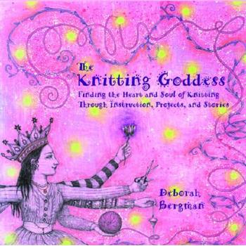 Knitting Goddess: Finding the Heart and Soul of Knitting through Instruction, Pr