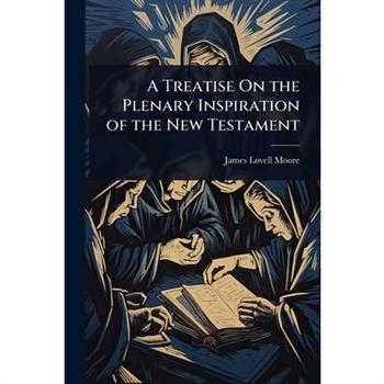 A Treatise On the Plenary Inspiration of the New Testament