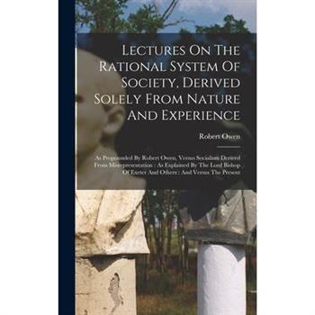 Lectures On The Rational System Of Society, Derived Solely From Nature And Experience