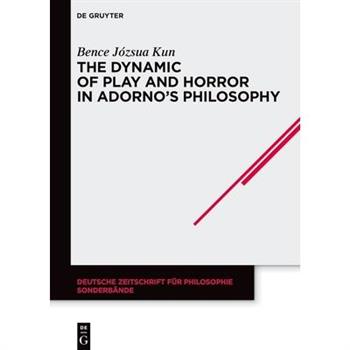 The Dynamic of Play and Horror in Adorno’s Philosophy The Dynamic of Play and Horror in Adorno’s Philosophy