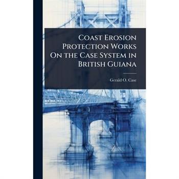 Coast Erosion Protection Works On the Case System in British Guiana
