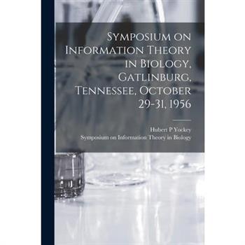 Symposium on Information Theory in Biology, Gatlinburg, Tennessee, October 29-31, 1956