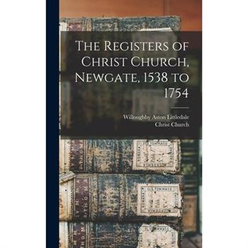 The Registers of Christ Church, Newgate, 1538 to 1754