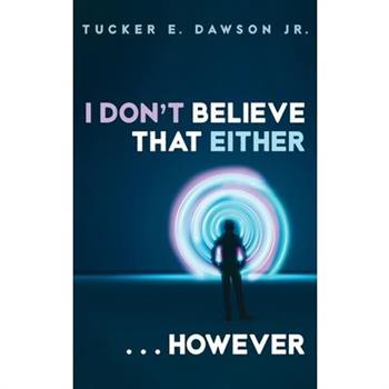 I Don't Believe That Either . . . However