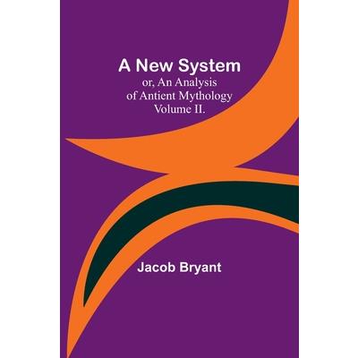 A New System; or, an Analysis of Antient Mythology. Volume II.