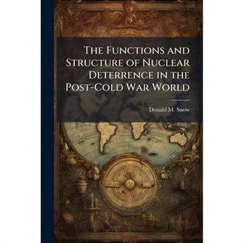 The Functions and Structure of Nuclear Deterrence in the Post-Cold War World