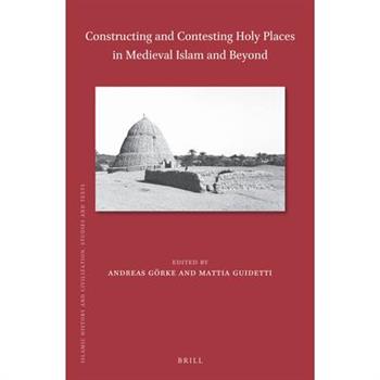 Constructing and Contesting Holy Places in Medieval Islam and Beyond