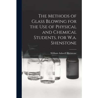 The Methods of Glass Blowing for the Use of Physical and Chemical Students, for W.a. Shenstone