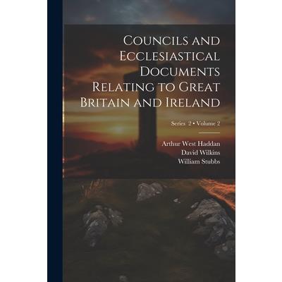 Councils and Ecclesiastical Documents Relating to Great Britain and Ireland; Volume 2; Series 2
