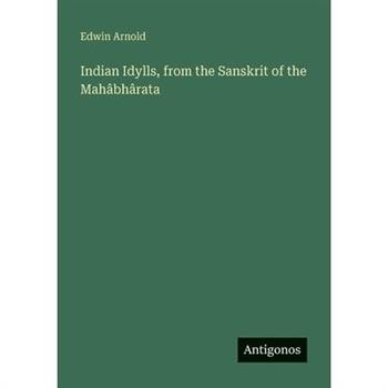 Indian Idylls, from the Sanskrit of the Mah璽bh璽rata